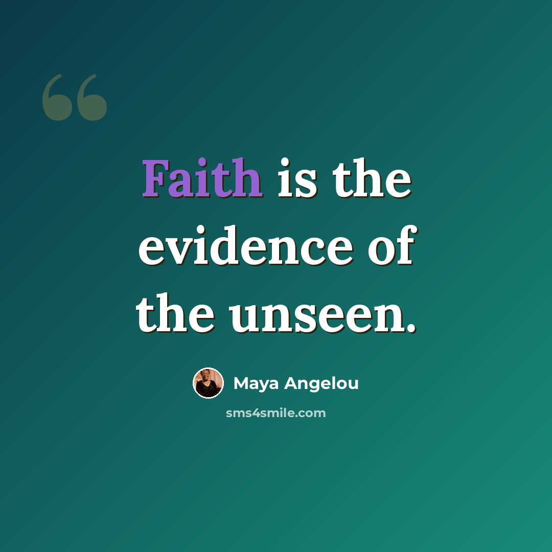 “Faith is the evidence of the unseen.” quote by Maya Angelou