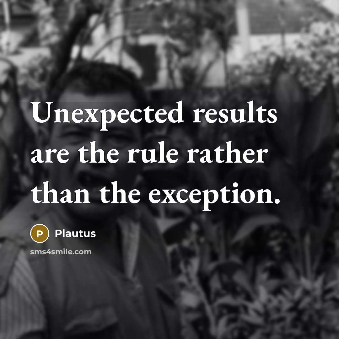 “Unexpected results are the rule rather than the exception.” quote by Plautus