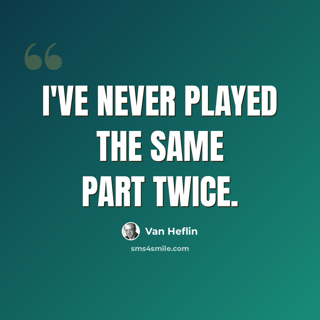 “I've never played the same part twice.” quote by Van Heflin
