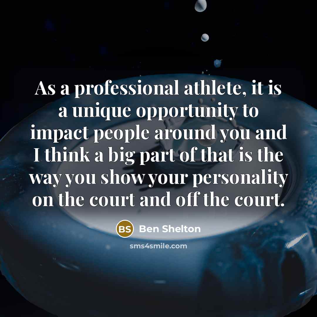 “As a professional athlete, it is a unique opportunity to impact people around you and I think a big part of that is the way you show your personality on the court and off the court.” quote by Ben Shelton