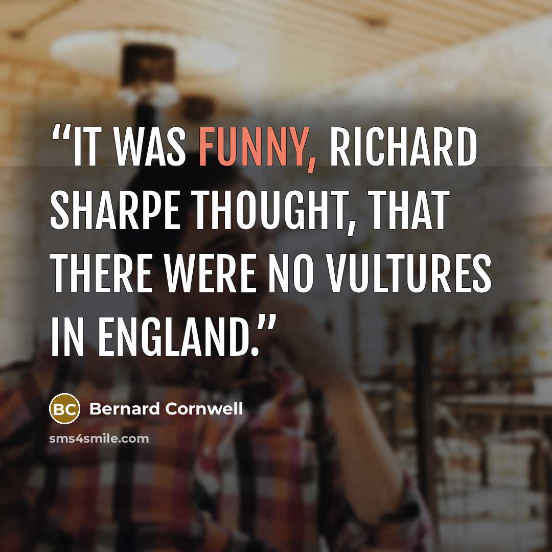 “It was funny, Richard Sharpe thought, that there were no vultures in England.” quote by Bernard Cornwell