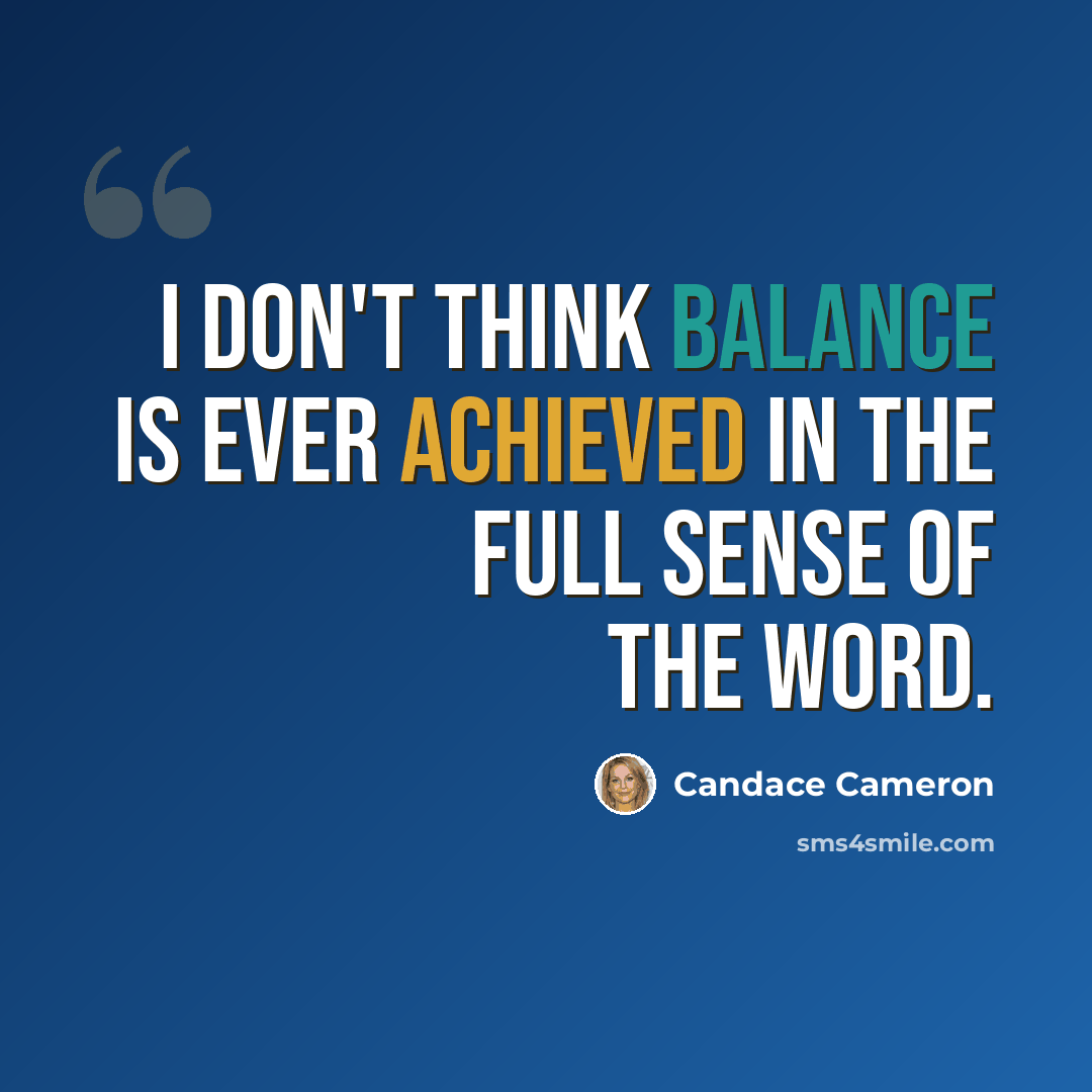 “I don't think balance is ever achieved in the full sense of the word.” quote by Candace Cameron