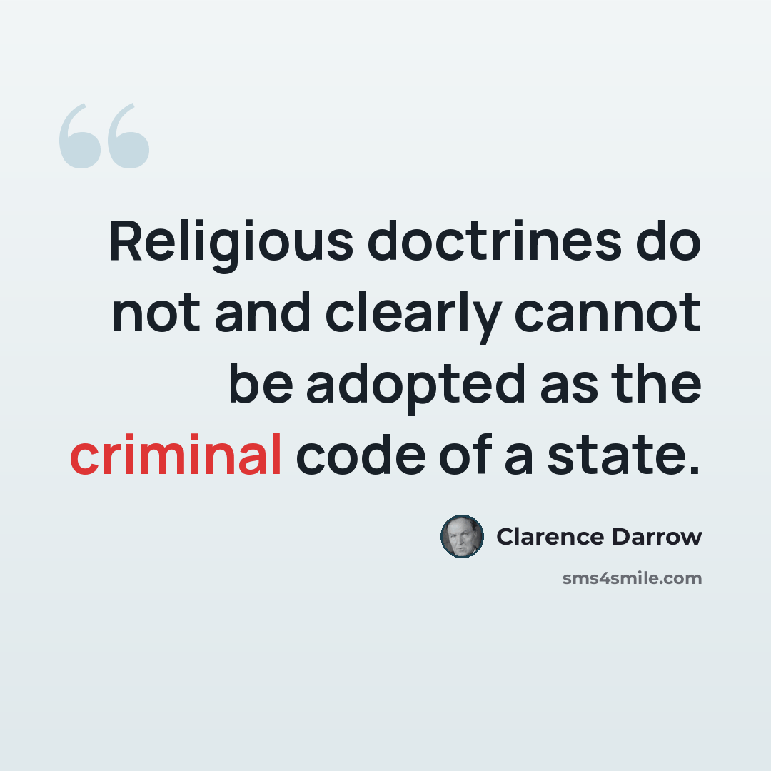 “Religious doctrines do not and clearly cannot be adopted as the criminal code of a state.” quote by Clarence Darrow
