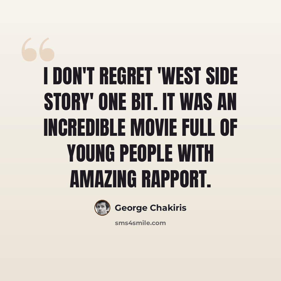 “I don't regret 'West Side Story' one bit. It was an incredible movie full of young people with amazing rapport.” quote by George Chakiris