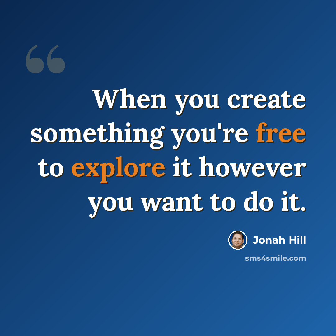 “When you create something you're free to explore it however you want to do it.” quote by Jonah Hill