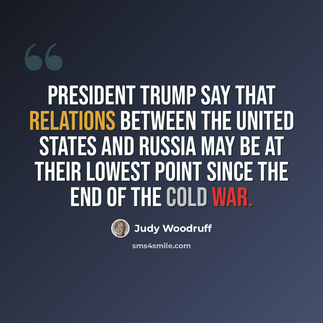 “President Trump say that relations between the United States and Russia may be at their lowest point since the end of the Cold War.” quote by Judy Woodruff