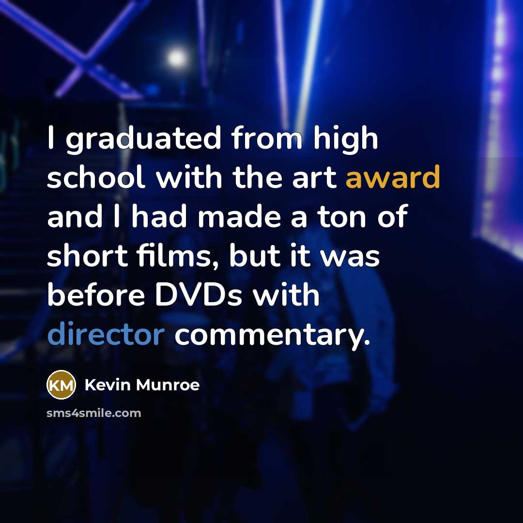 “I graduated from high school with the art award and I had made a ton of short films, but it was before DVDs with director commentary.” quote by Kevin Munroe