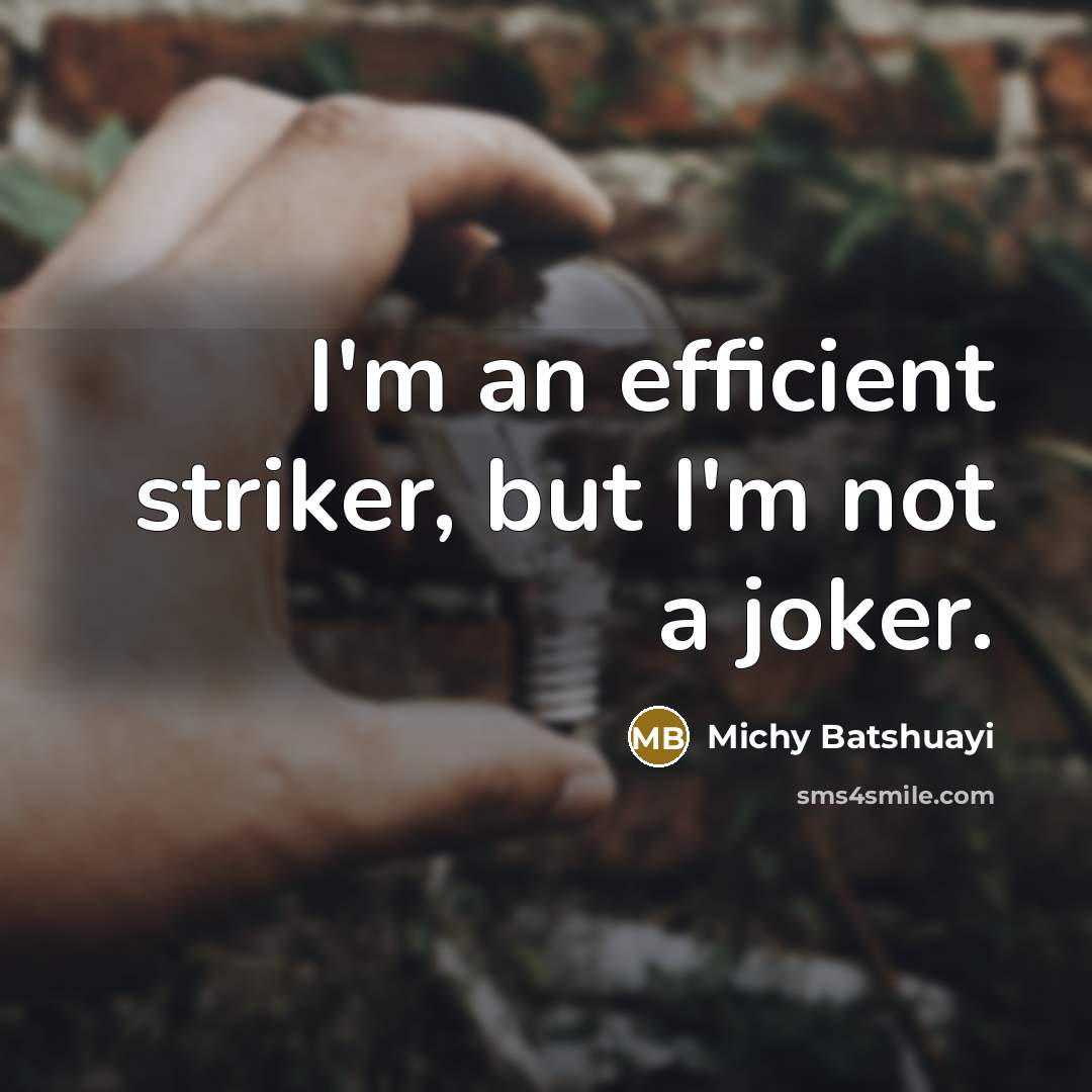 “I'm an efficient striker, but I'm not a joker.” quote by Michy Batshuayi
