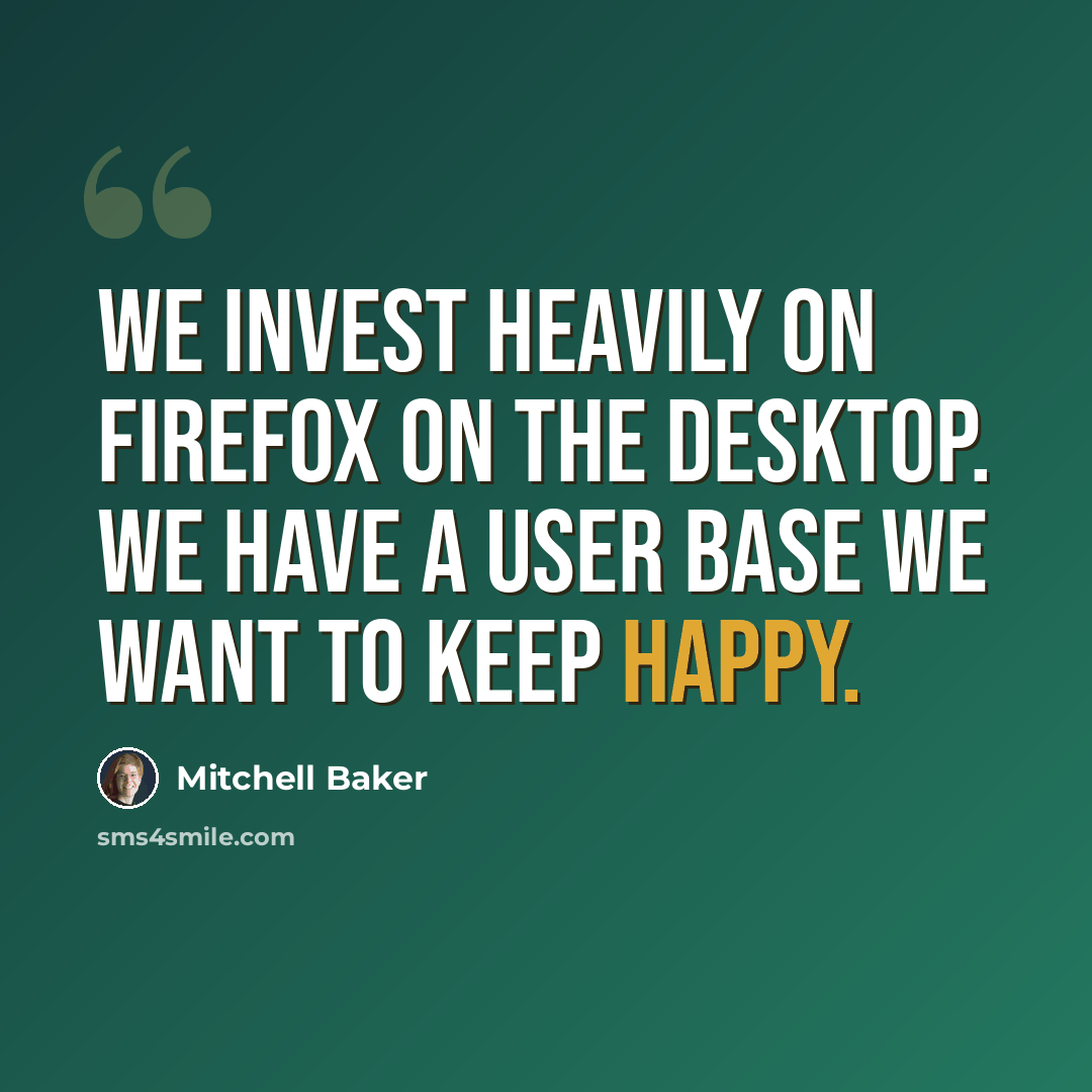 “We invest heavily on Firefox on the desktop. We have a user base we want to keep happy.” quote by Mitchell Baker