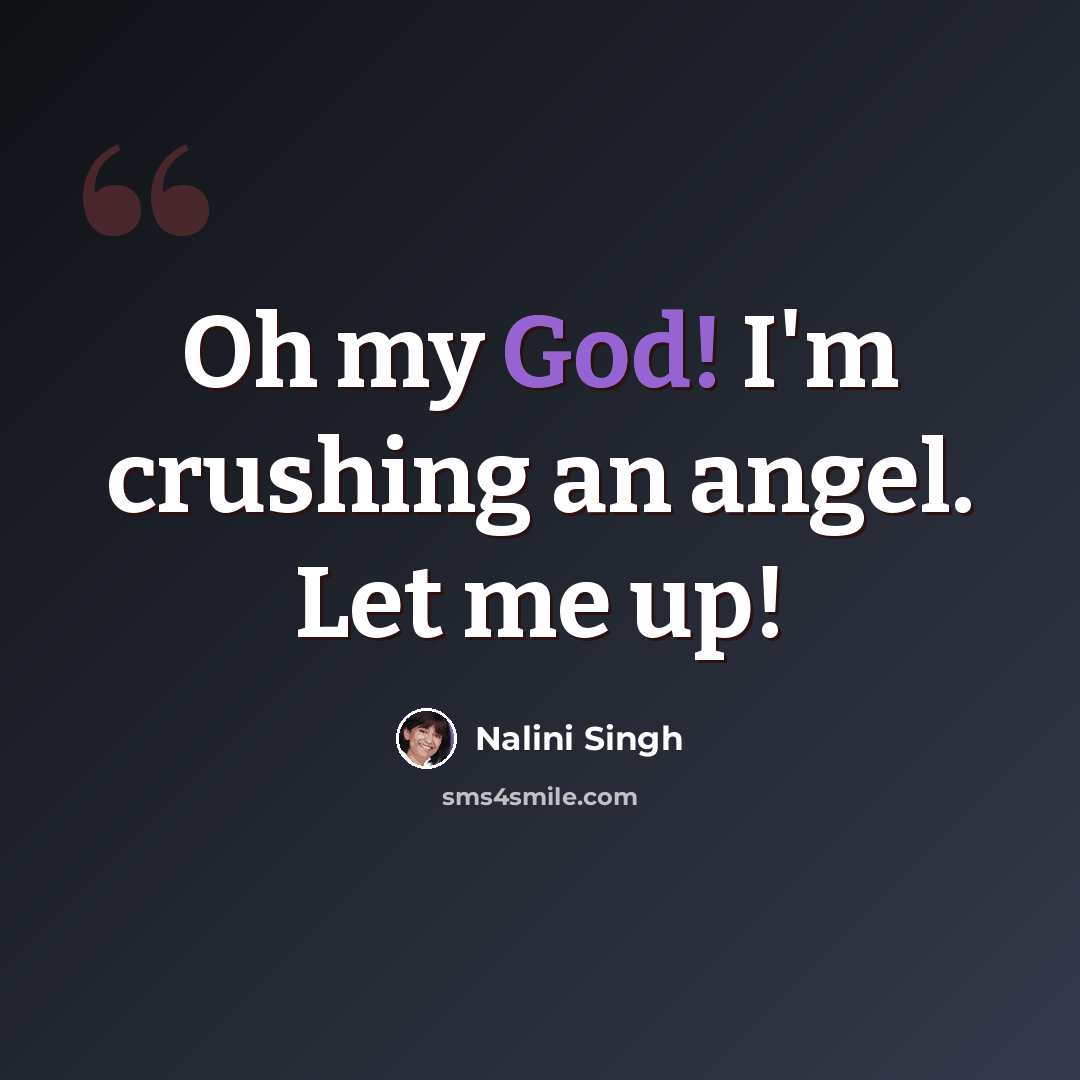 “Oh my God! I'm crushing an angel. Let me up!” quote by Nalini Singh