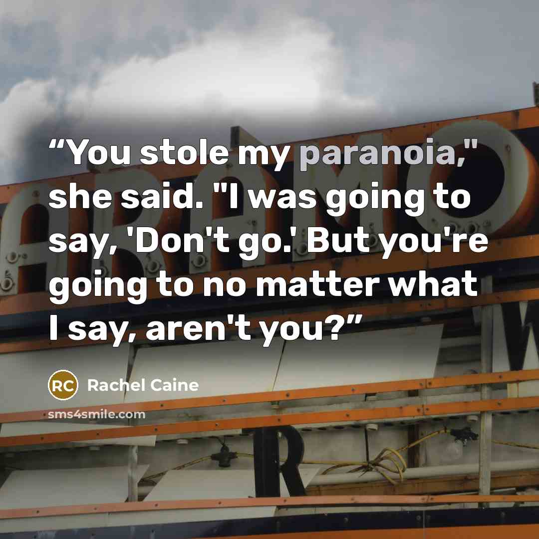 “You stole my paranoia," she said. "I was going to say, 'Don't go.' But you're going to no matter what I say, aren't you?” quote by Rachel Caine