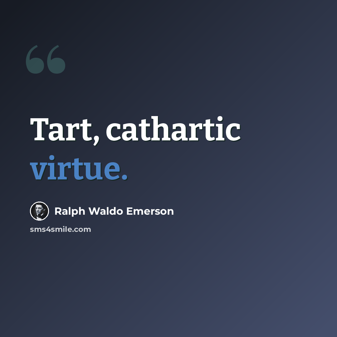 “Tart, cathartic virtue.” quote by Ralph Waldo Emerson
