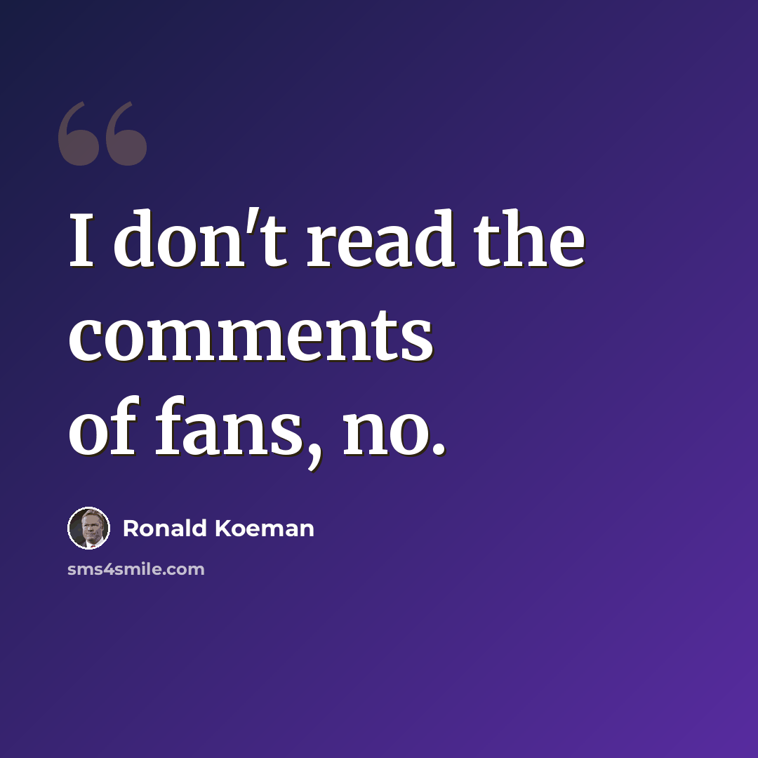 “I don't read the comments of fans, no.” quote by Ronald Koeman