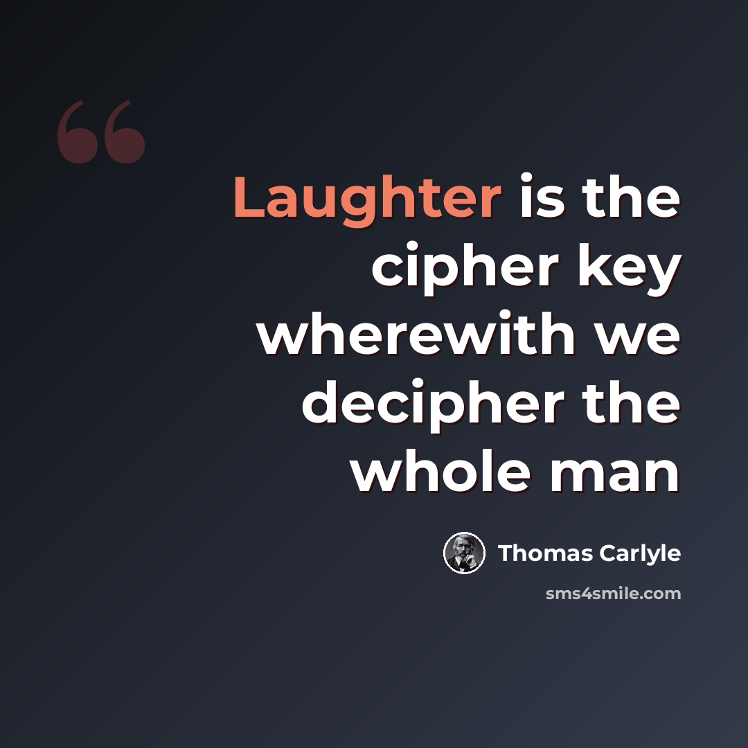 “Laughter is the cipher key wherewith we decipher the whole man” quote by Thomas Carlyle