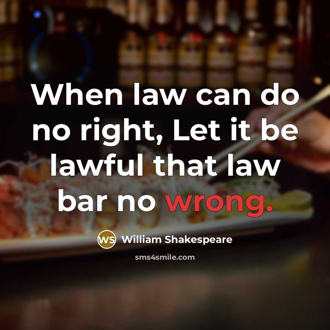 “When law can do no right, Let it be lawful that law bar no wrong.” quote by William Shakespeare