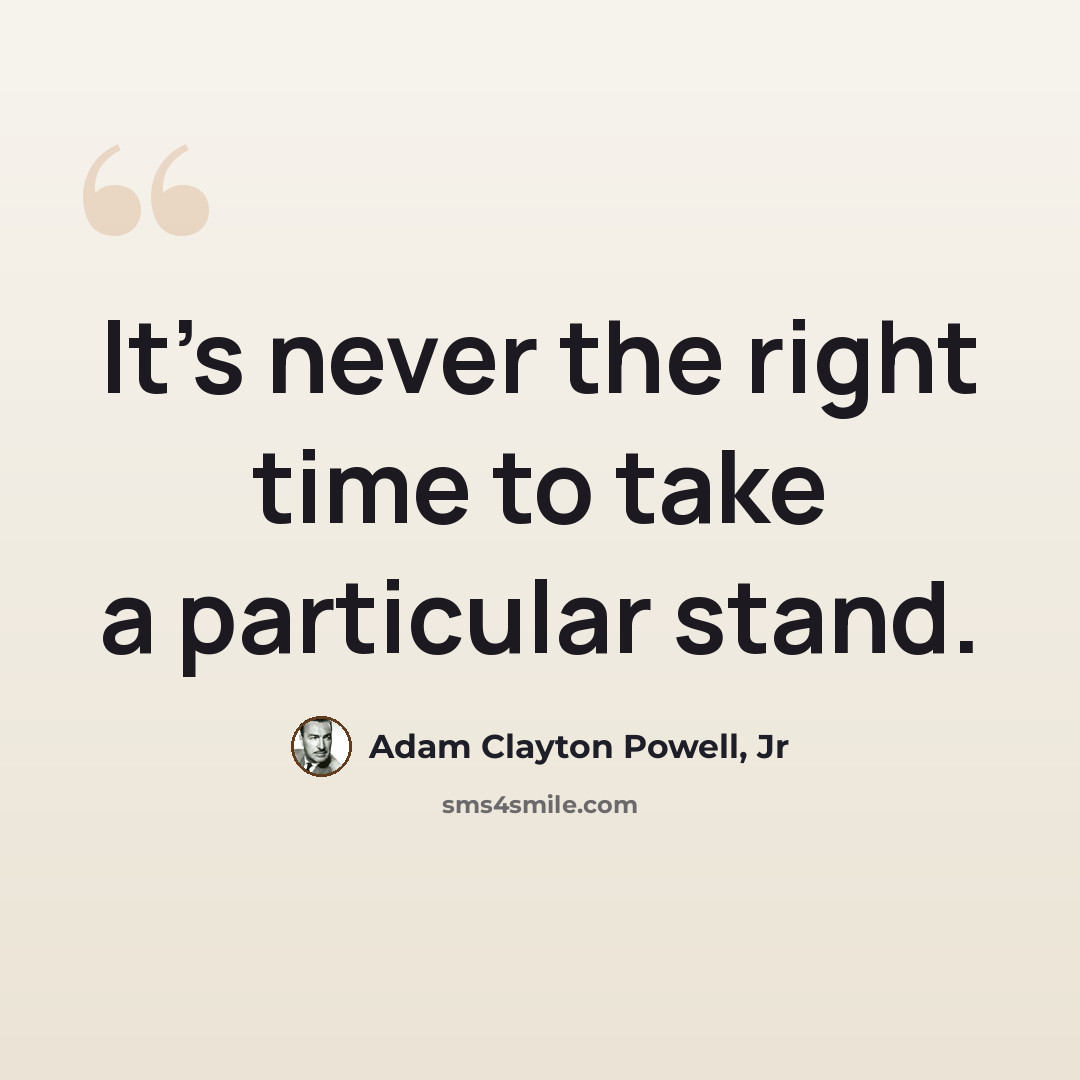“It's never the right time to take a particular stand.” quote by Adam Clayton Powell, Jr