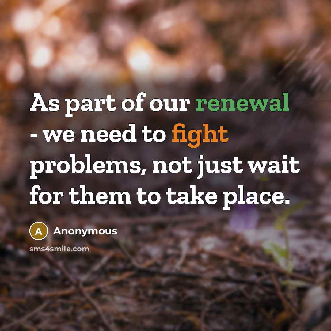 “As part of our renewal - we need to fight problems, not just wait for them to take place.” quote by Anonymous