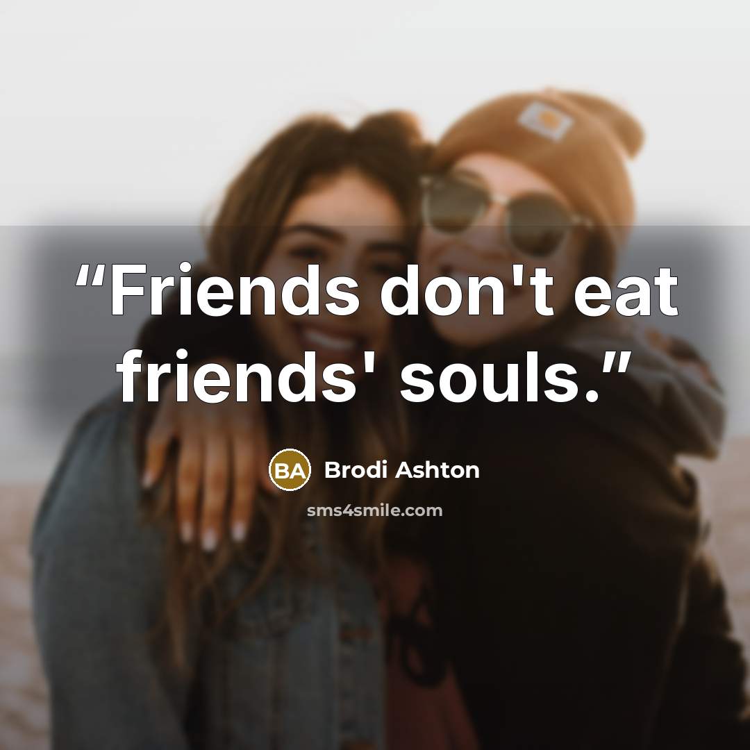 “Friends don't eat friends' souls.” quote by Brodi Ashton