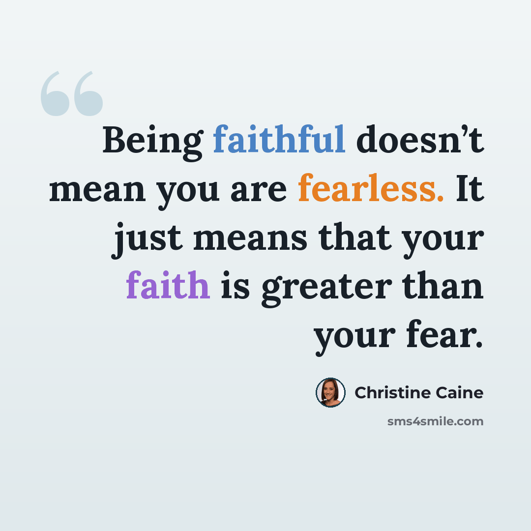 “Being faithful doesn’t mean you are fearless. It just means that your faith is greater than your fear.” quote by Christine Caine