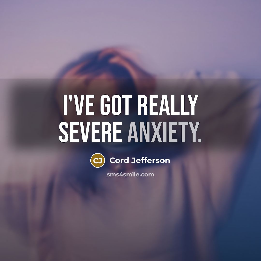“I've got really severe anxiety.” quote by Cord Jefferson