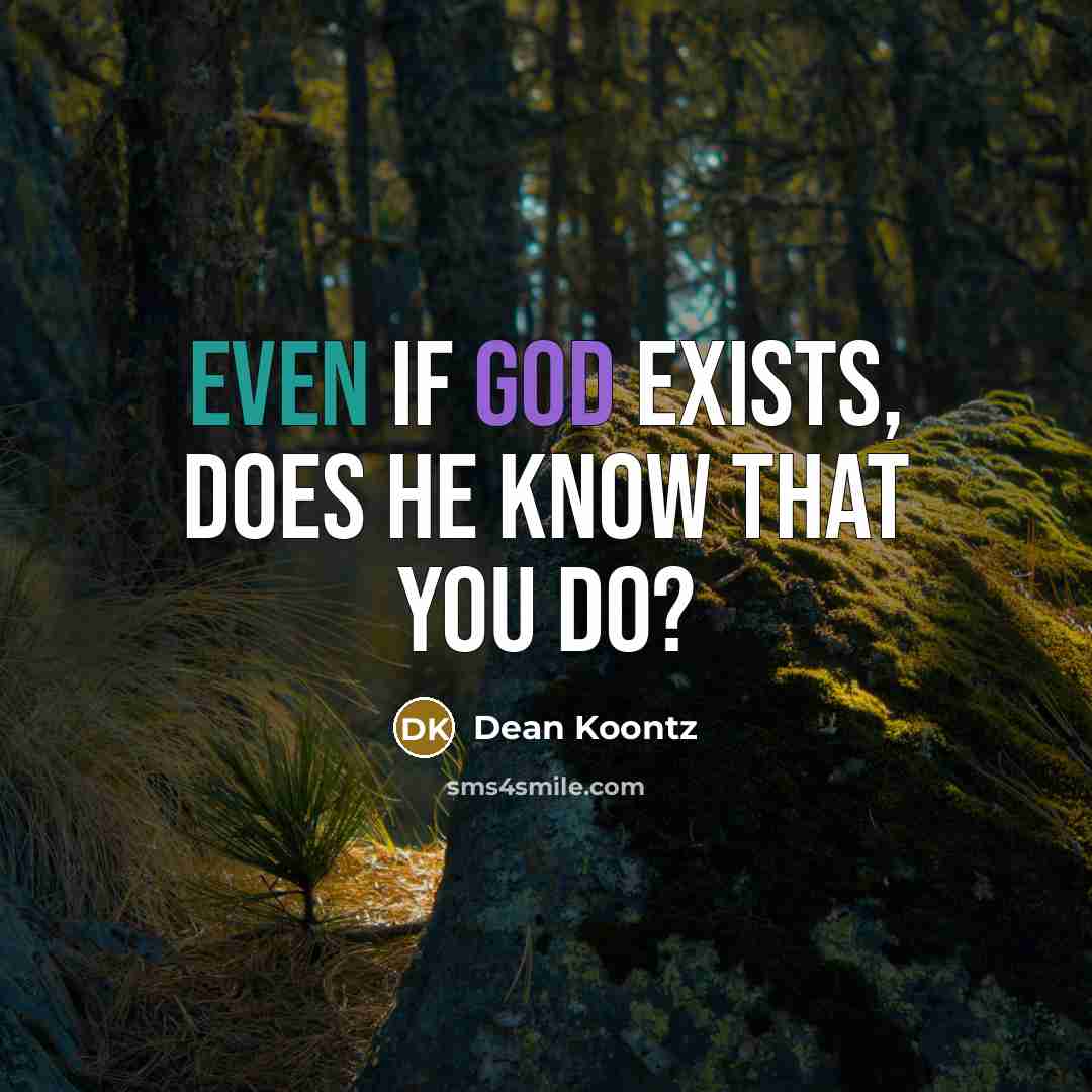 “Even if God exists, does He know that you do?” quote by Dean Koontz