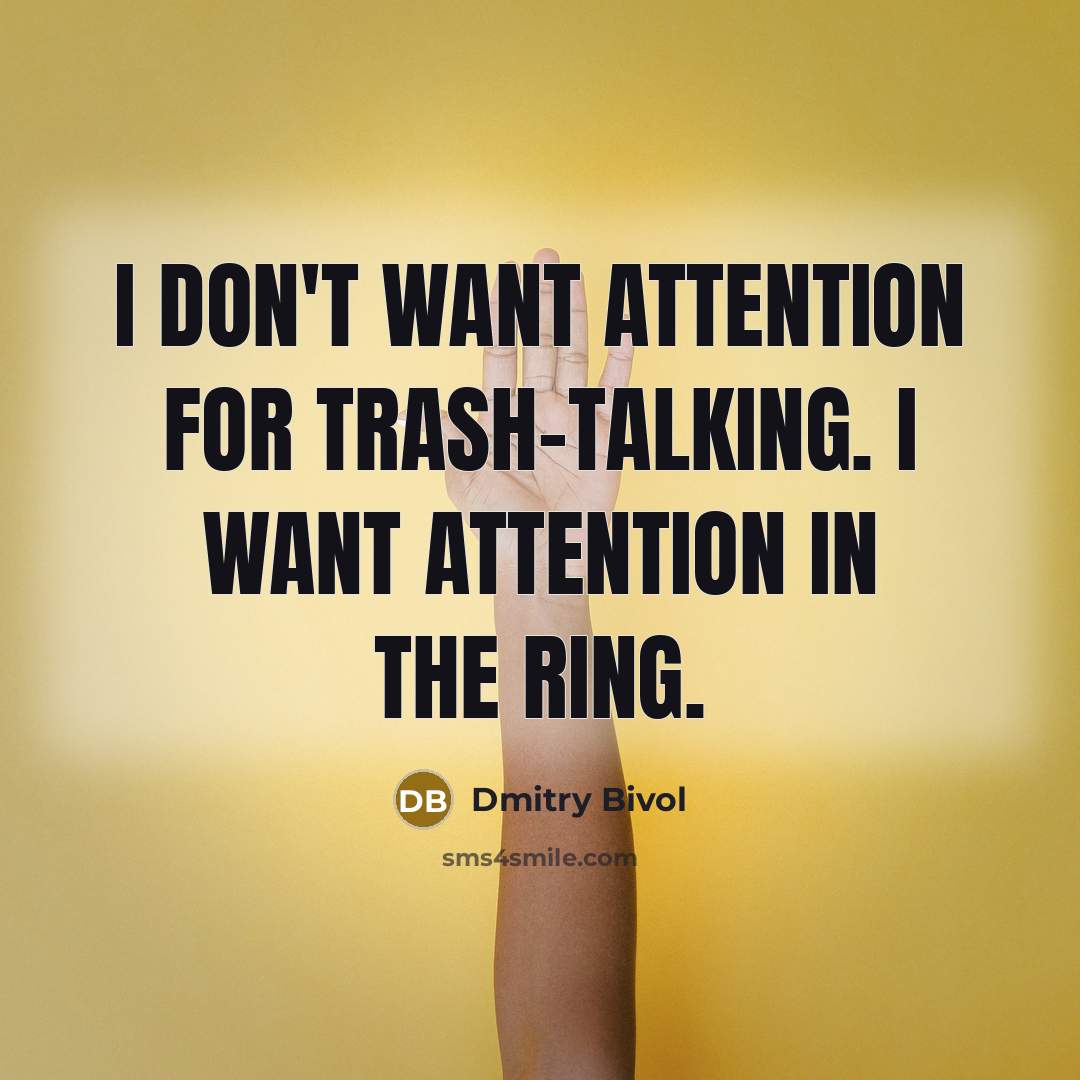 “I don't want attention for trash-talking. I want attention in the ring.” quote by Dmitry Bivol