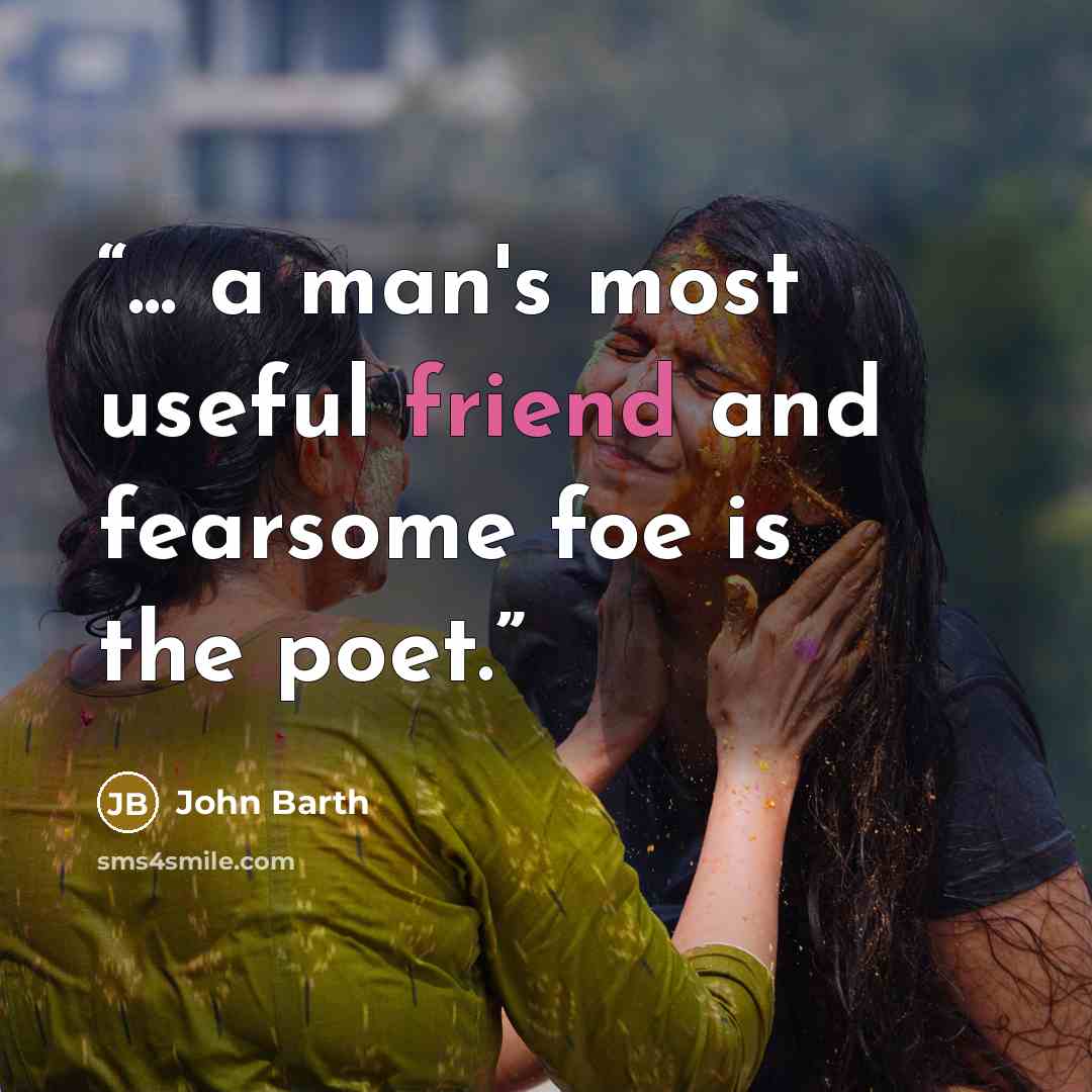 “... a man's most useful friend and fearsome foe is the poet.” quote by John Barth