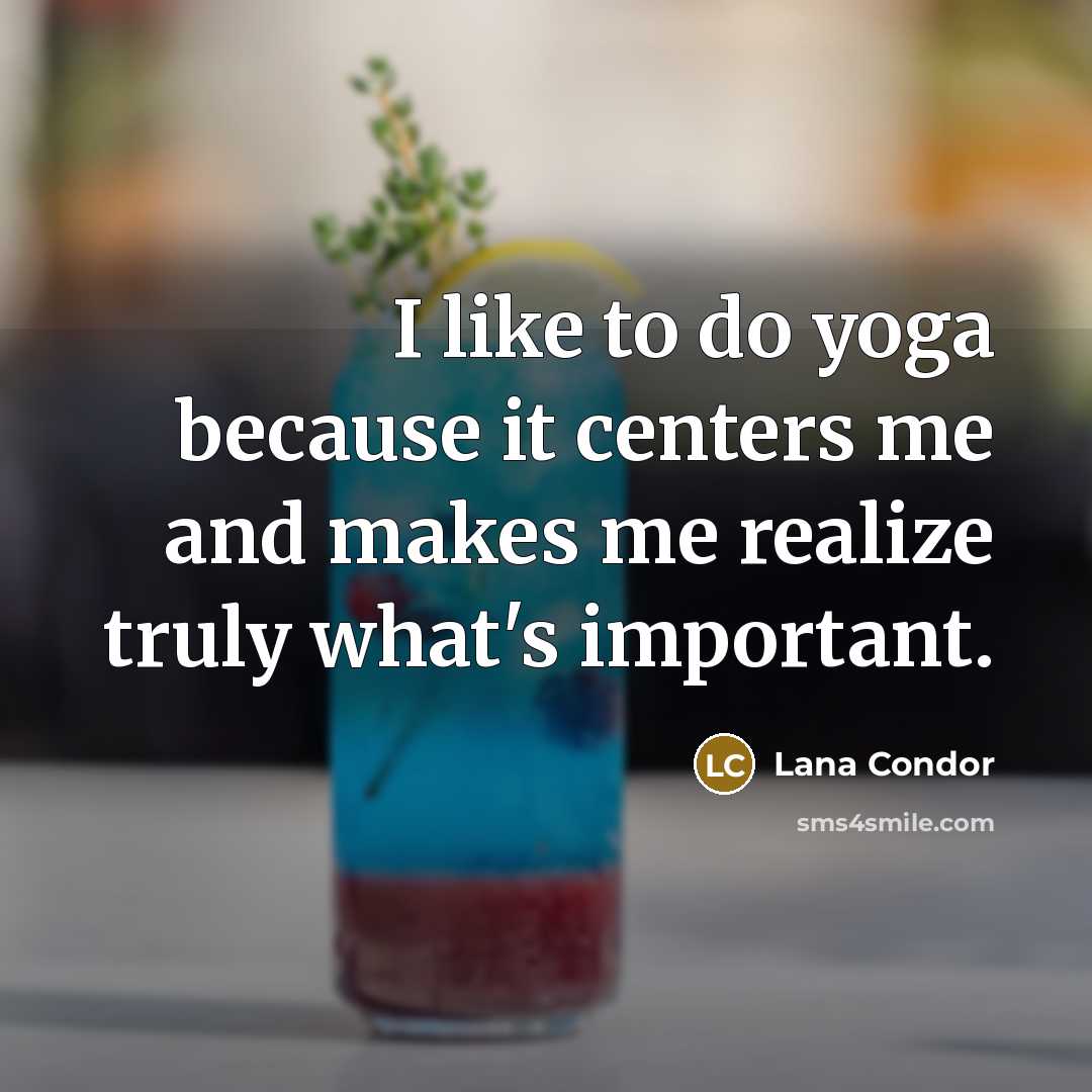 “I like to do yoga because it centers me and makes me realize truly what's important.” quote by Lana Condor