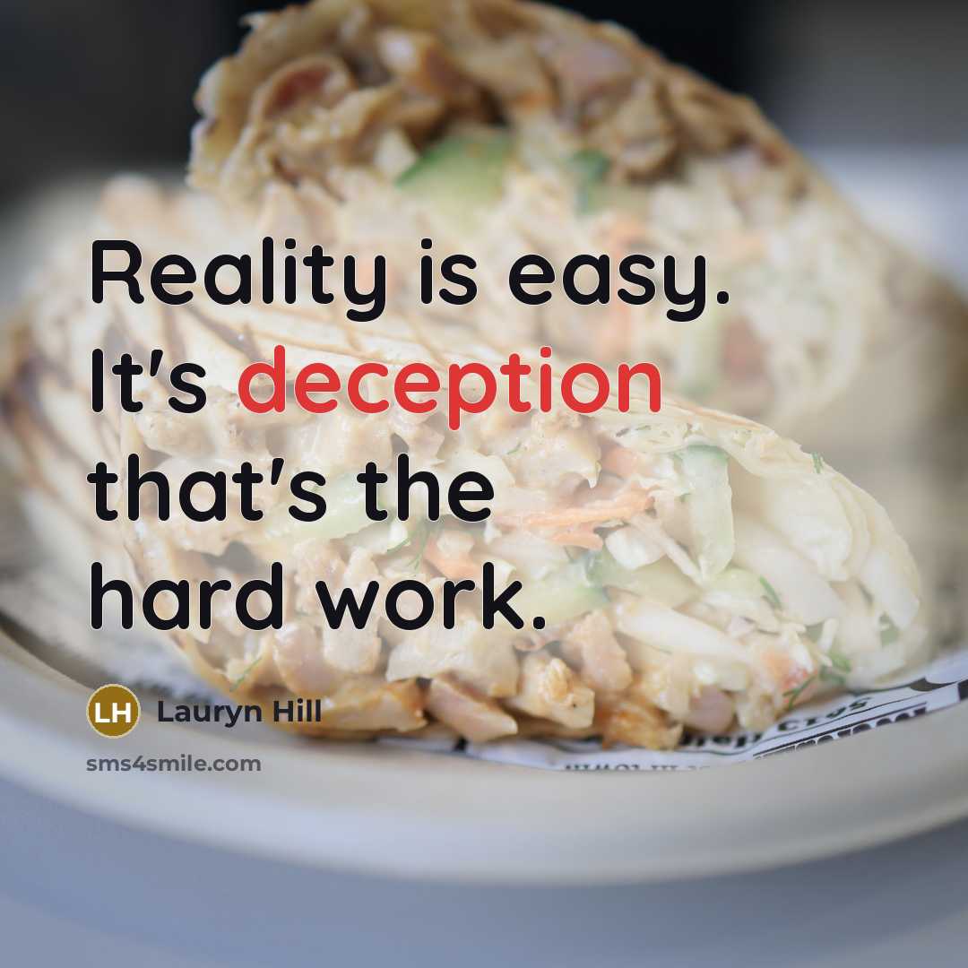 “Reality is easy. It's deception that's the hard work.” quote by Lauryn Hill