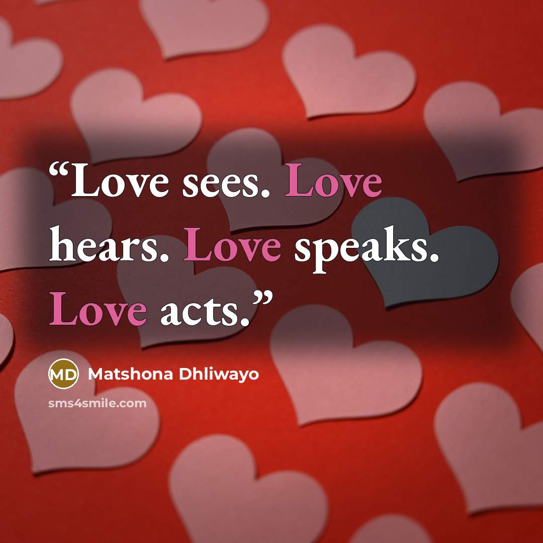 “Love sees. Love hears. Love speaks. Love acts.” quote by Matshona Dhliwayo