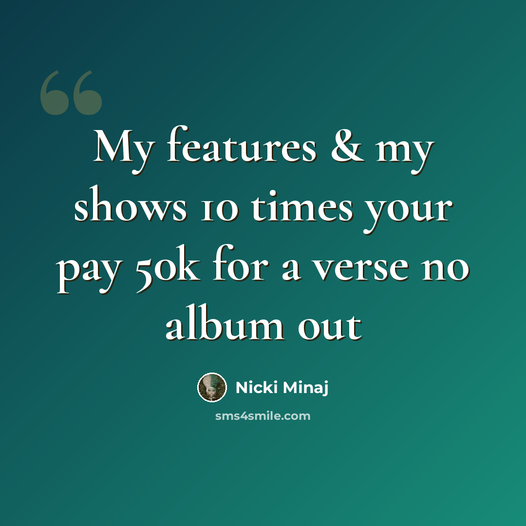 “My features & my shows 10 times your pay 50k for a verse no album out” quote by Nicki Minaj