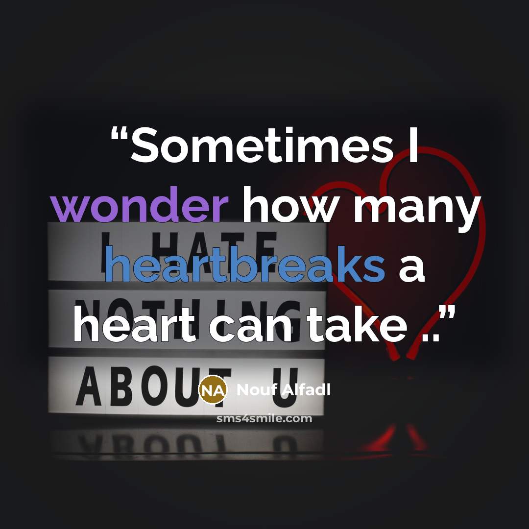 “Sometimes I wonder how many heartbreaks a heart can take ..” quote by Nouf Alfadl