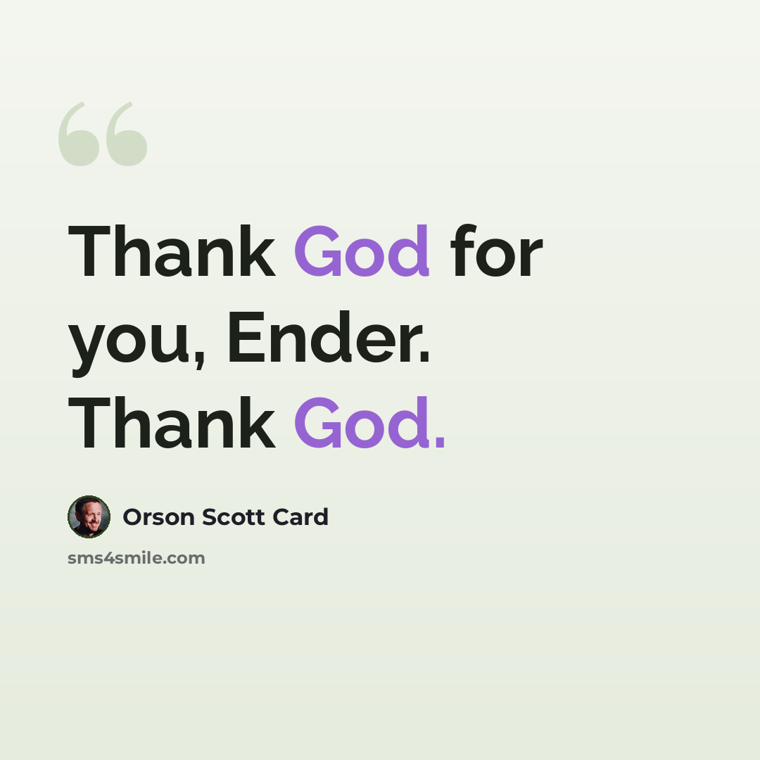 “Thank God for you, Ender. Thank God.” quote by Orson Scott Card