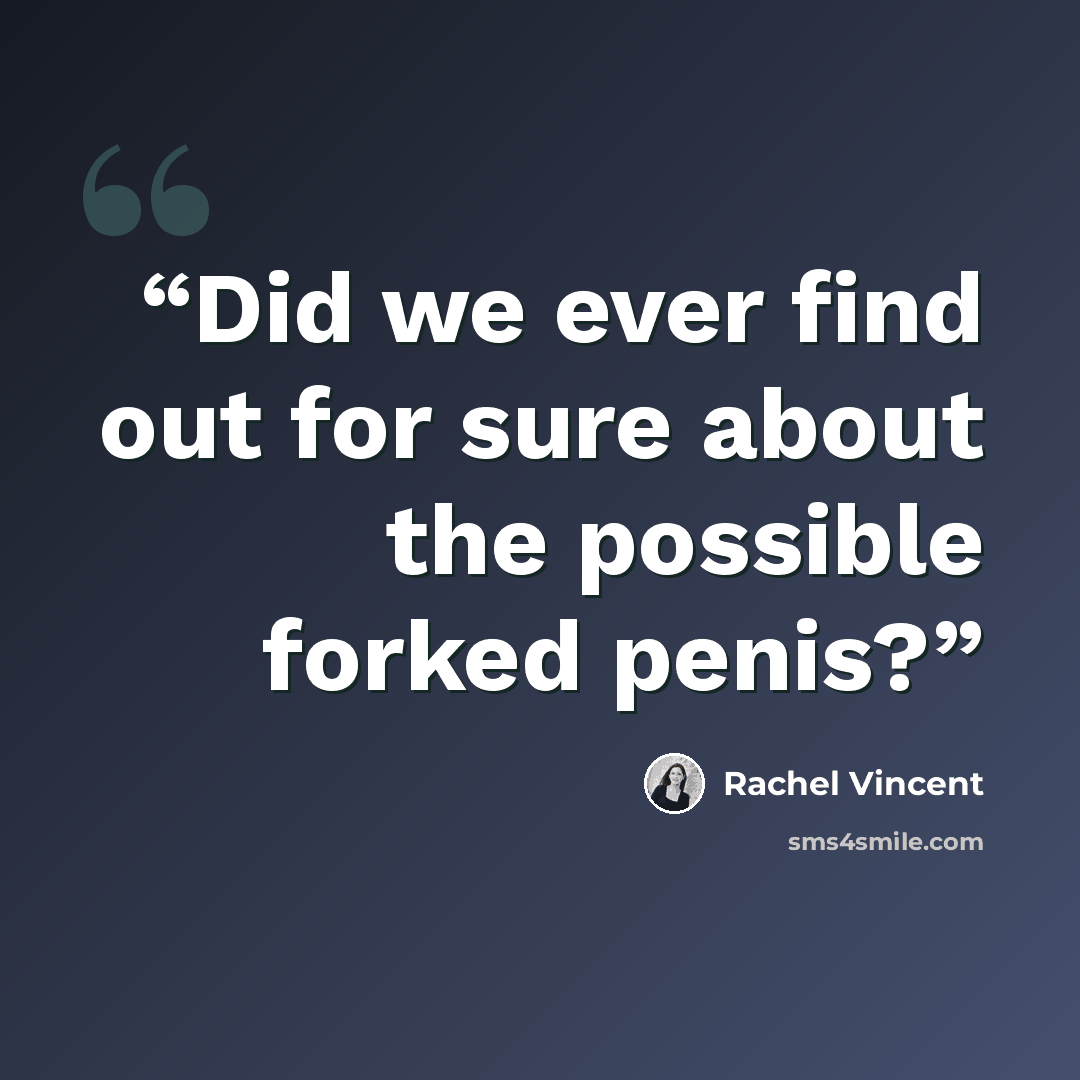 “Did we ever find out for sure about the possible forked penis?” quote by Rachel Vincent