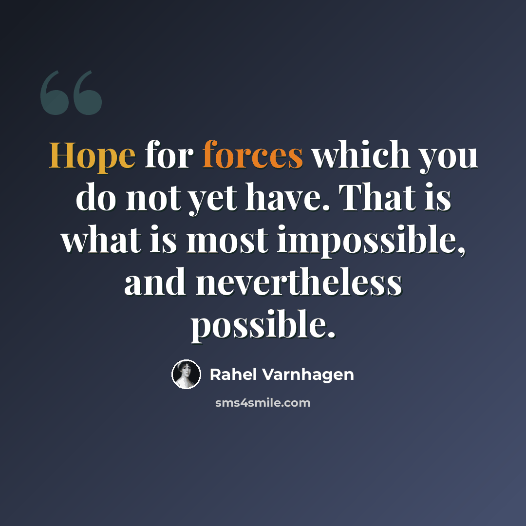 “Hope for forces which you do not yet have. That is what is most impossible, and nevertheless possible.” quote by Rahel Varnhagen