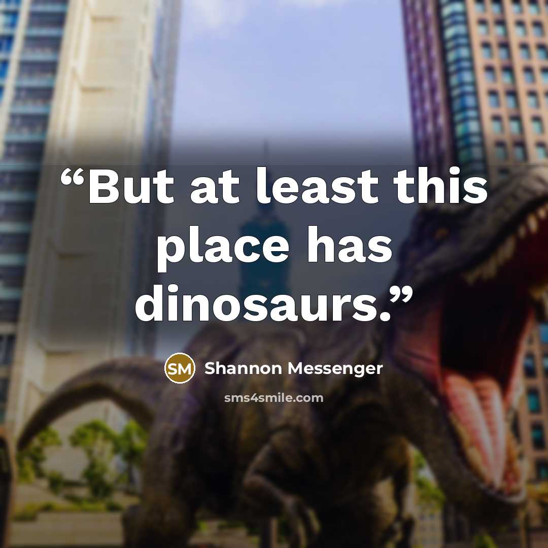 “But at least this place has dinosaurs.” quote by Shannon Messenger