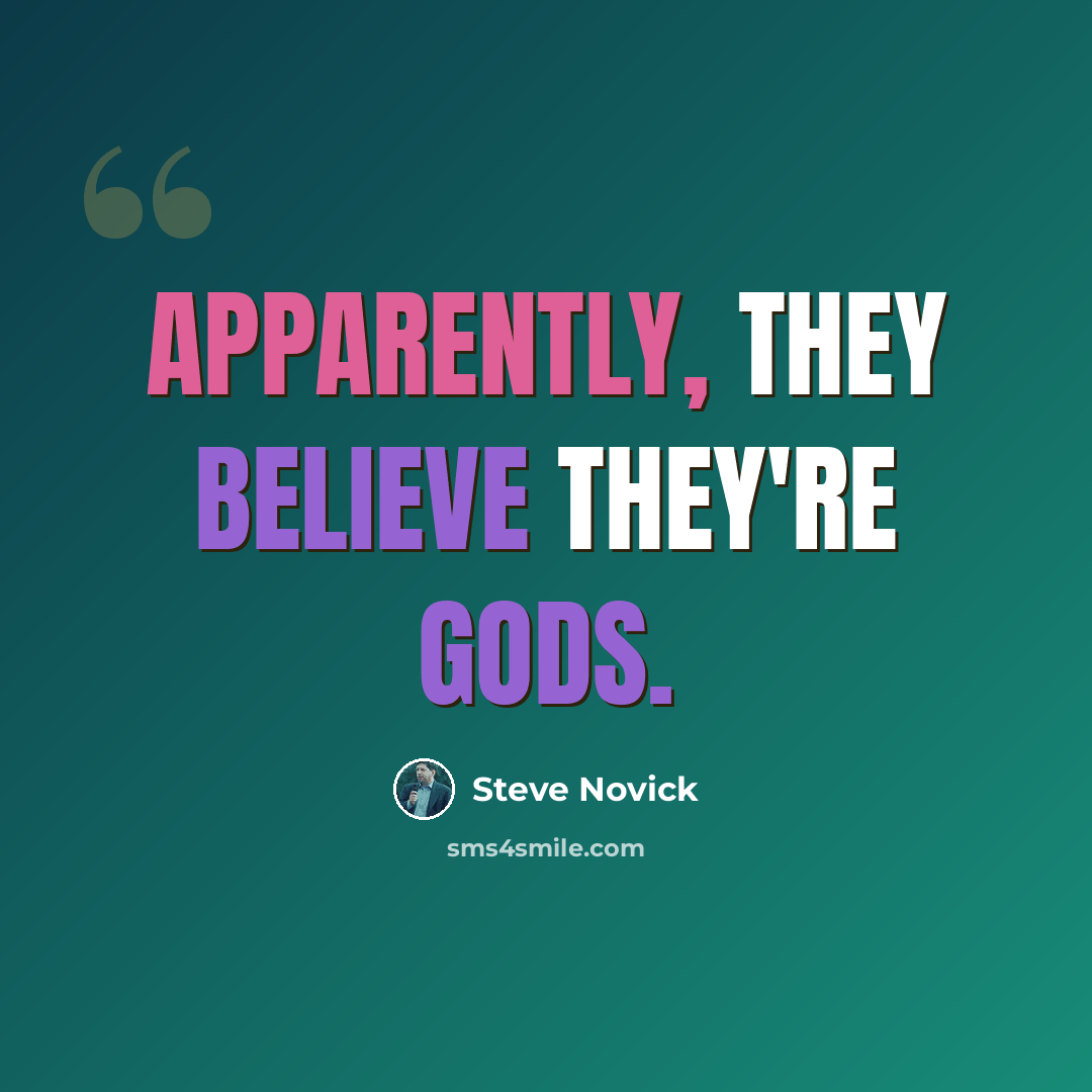 “Apparently, they believe they're gods.” quote by Steve Novick