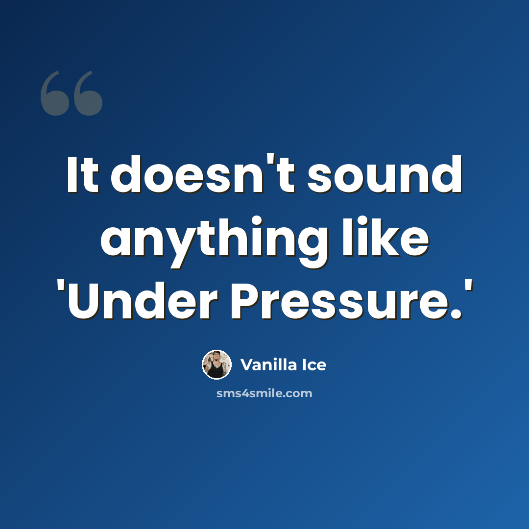 “It doesn't sound anything like 'Under Pressure.'” quote by Vanilla Ice