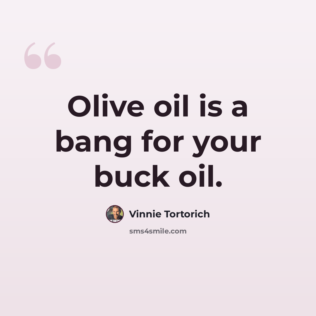 “Olive oil is a bang for your buck oil.” quote by Vinnie Tortorich