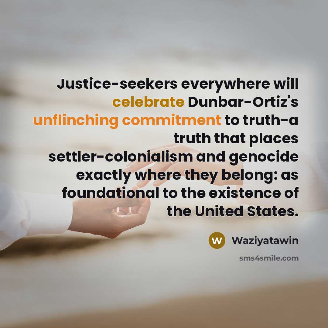 “Justice-seekers everywhere will celebrate Dunbar-Ortiz's unflinching commitment to truth-a truth that places settler-colonialism and genocide exactly where they belong: as foundational to the existence of the United States.” quote by Waziyatawin