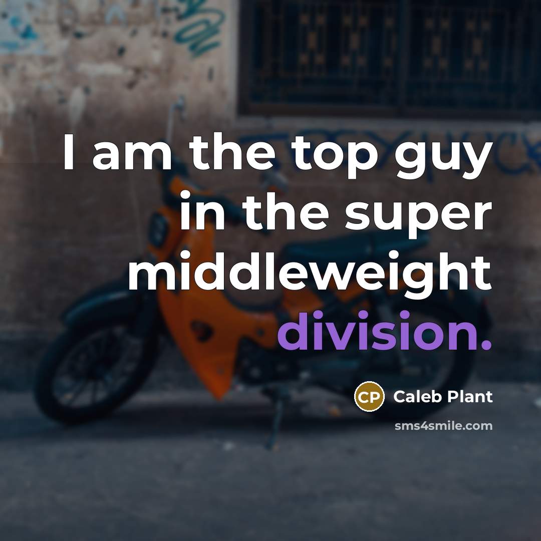 “I am the top guy in the super middleweight division.” quote by Caleb Plant