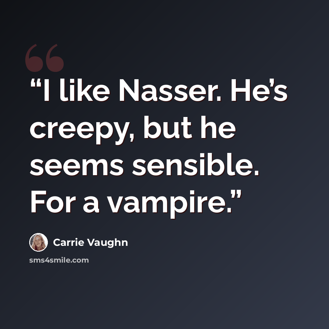 “I like Nasser. He’s creepy, but he seems sensible. For a vampire.” quote by Carrie Vaughn