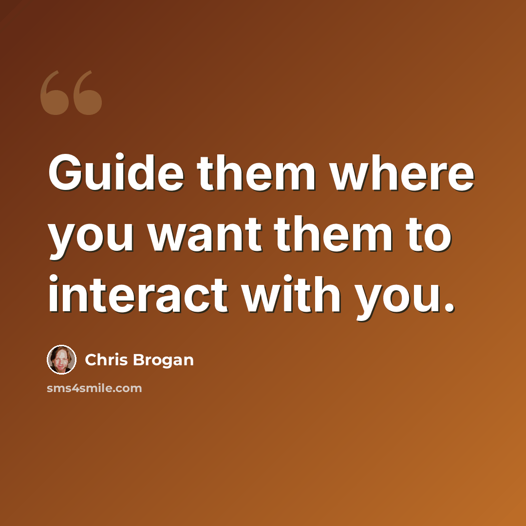 “Guide them where you want them to interact with you.” quote by Chris Brogan