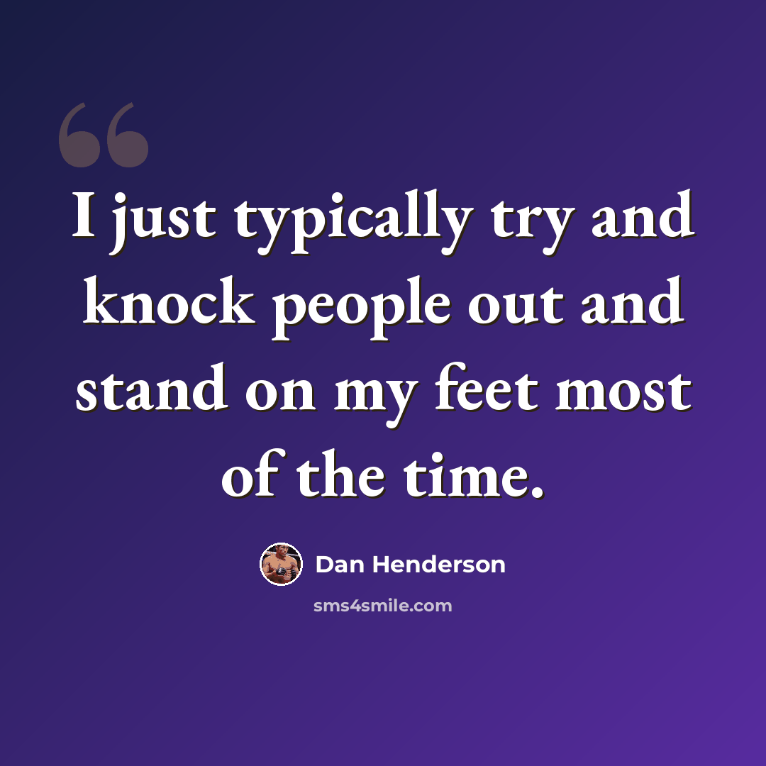 “I just typically try and knock people out and stand on my feet most of the time.” quote by Dan Henderson