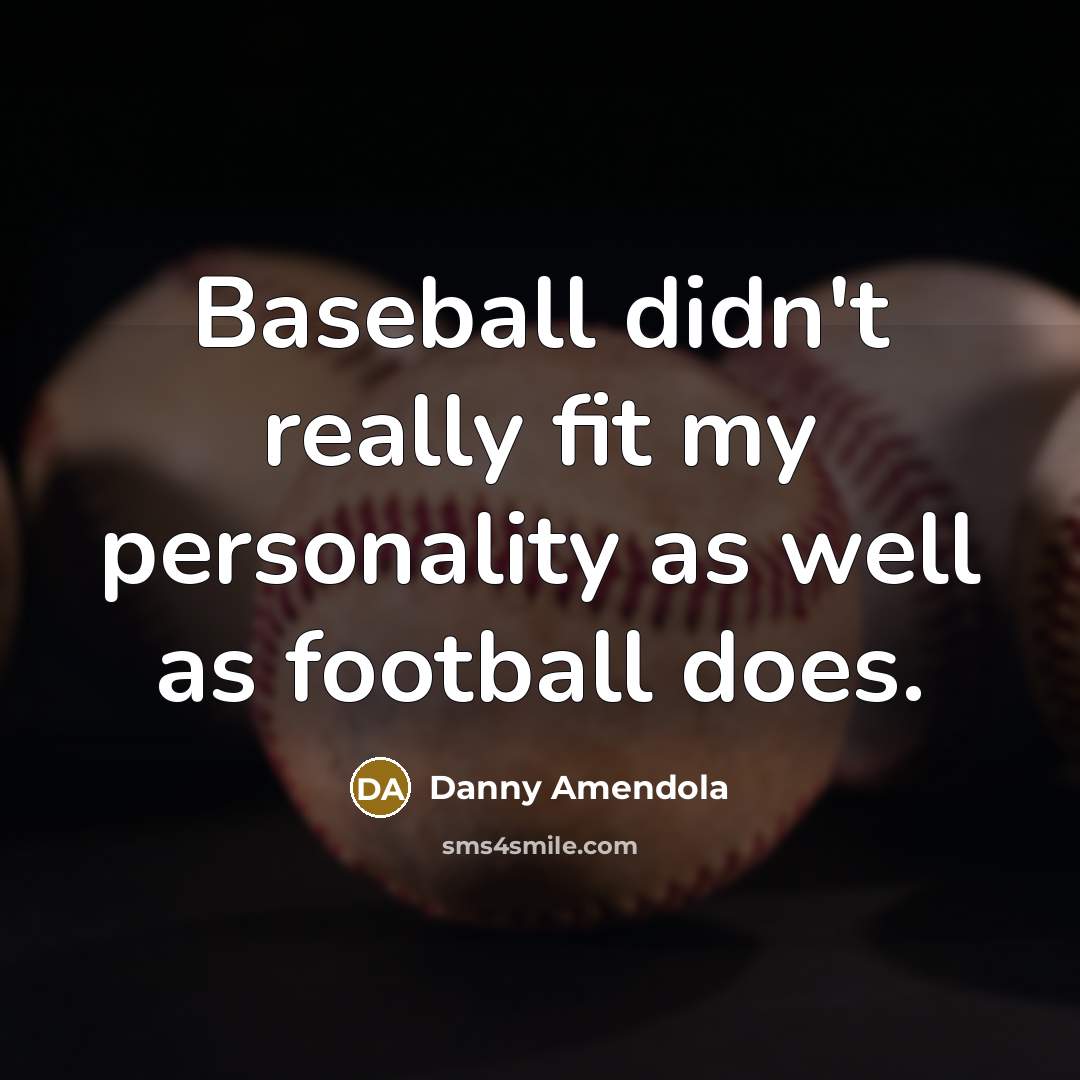 “Baseball didn't really fit my personality as well as football does.” quote by Danny Amendola