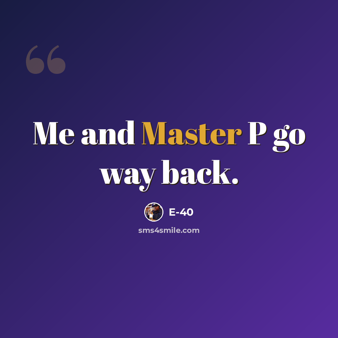 “Me and Master P go way back.” quote by E-40