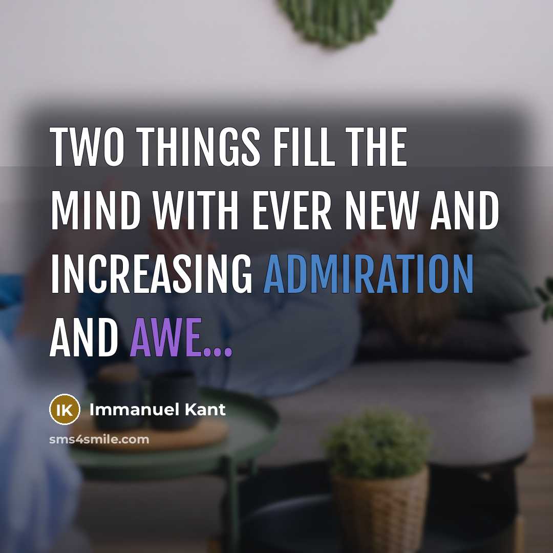 “Two things fill the mind with ever new and increasing admiration and awe...” quote by Immanuel Kant