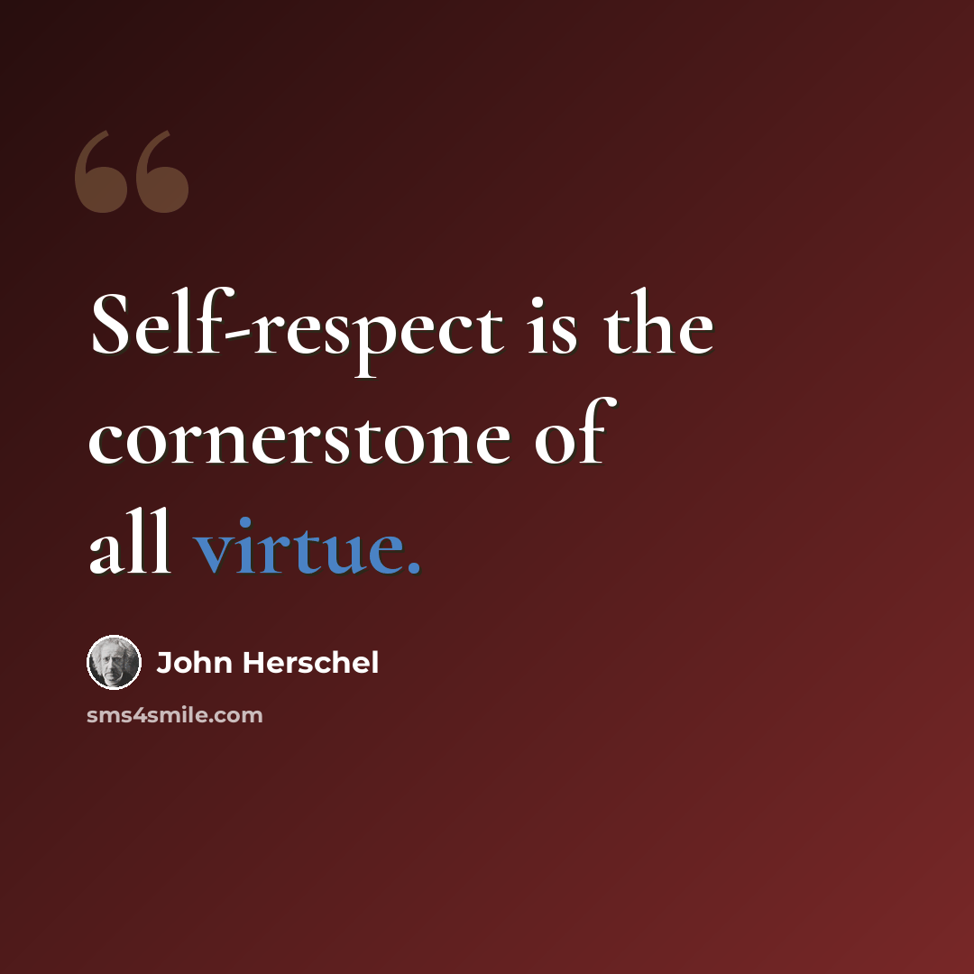 “Self-respect is the cornerstone of all virtue.” quote by John Herschel