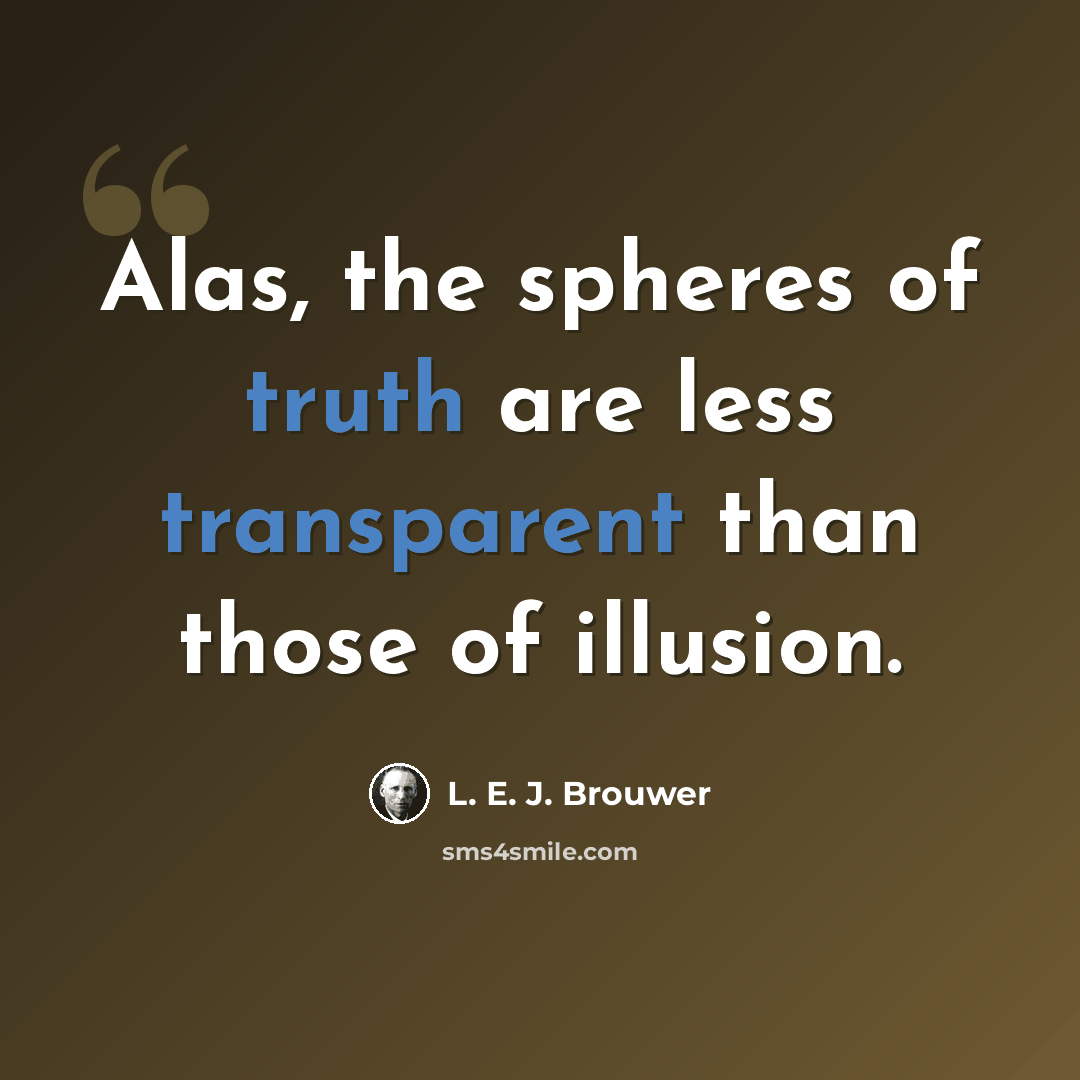 “Alas, the spheres of truth are less transparent than those of illusion.” quote by L. E. J. Brouwer