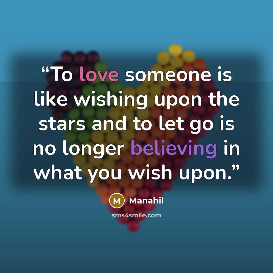 “To love someone is like wishing upon the stars and to let go is no longer believing in what you wish upon.” quote by Manahil